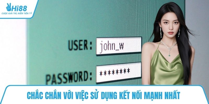 Chắc chắn với việc sử dụng kết nối mạnh nhất