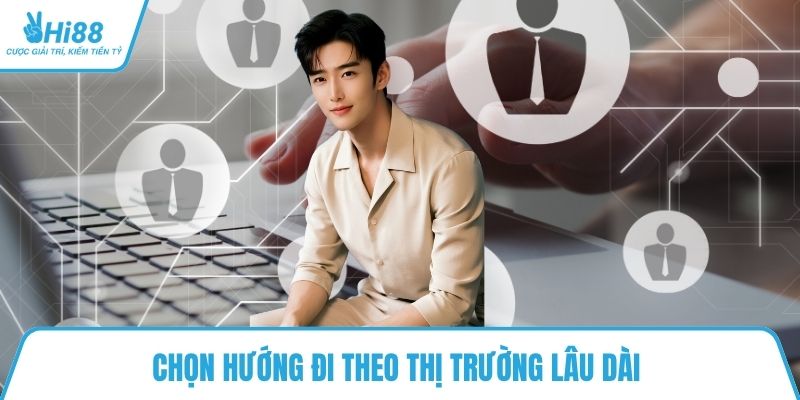 Chọn hướng đi theo thị trường lâu dài