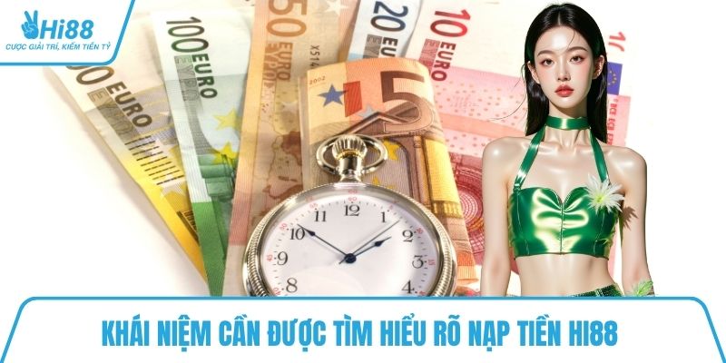 Khái niệm cần được tìm hiểu rõ nạp tiền HI88