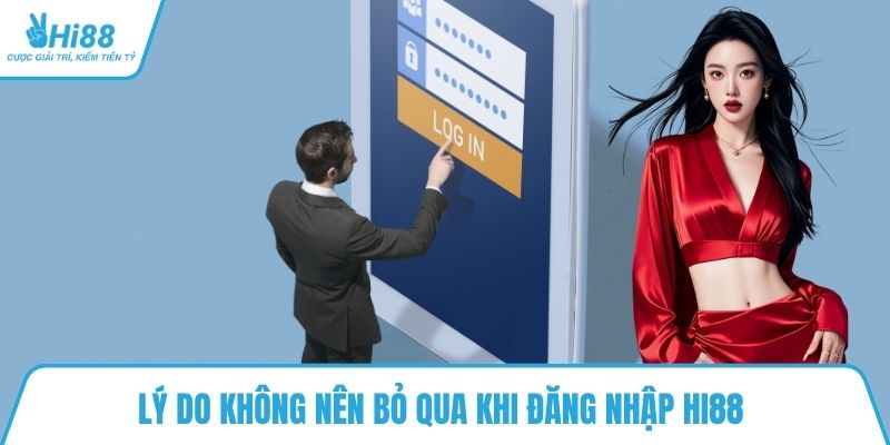 Lý do không nên bỏ qua khi đăng nhập HI88