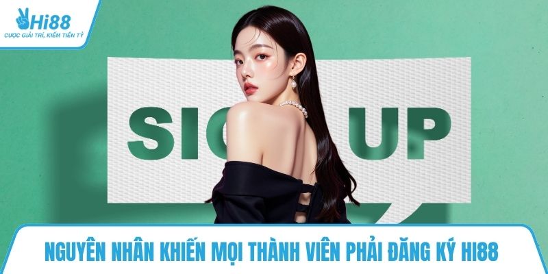 Nguyên nhân khiến mọi thành viên phải đăng ký HI88