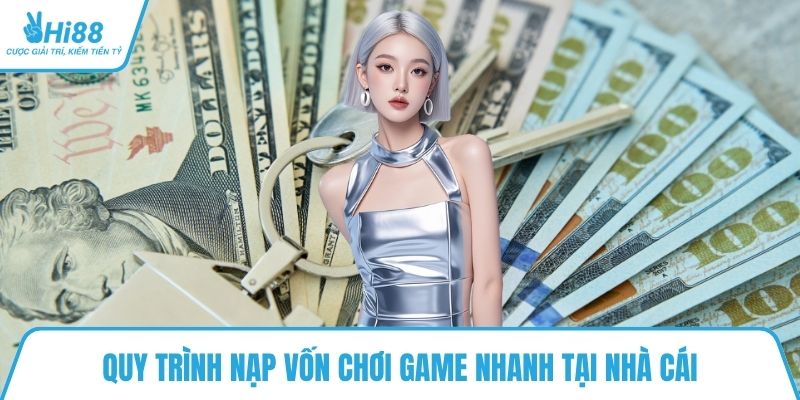 Quy trình nạp vốn chơi game nhanh tại nhà cái