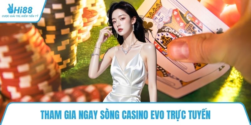 Tham gia ngay sòng casino EVO trực tuyến