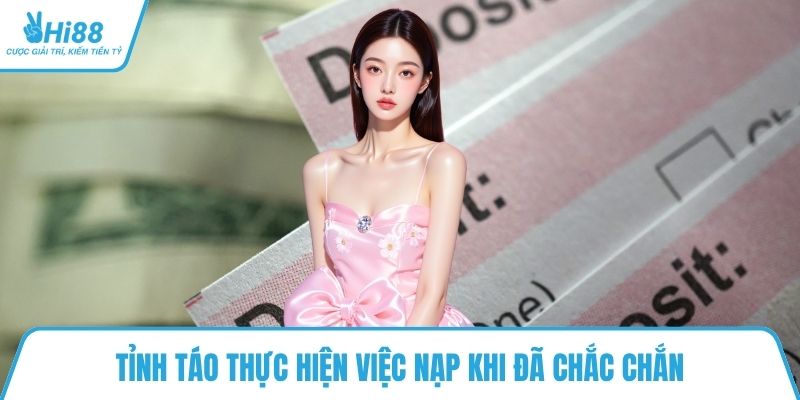 Tỉnh táo thực hiện việc nạp khi đã chắc chắn