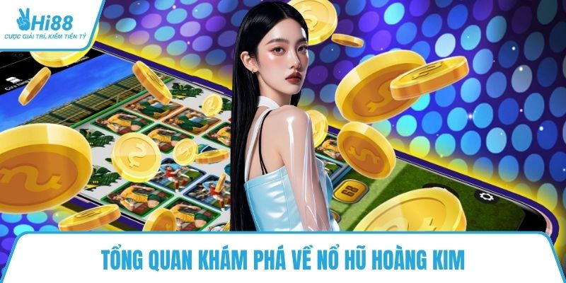 Tổng quan khám phá về nổ hũ hoàng kim