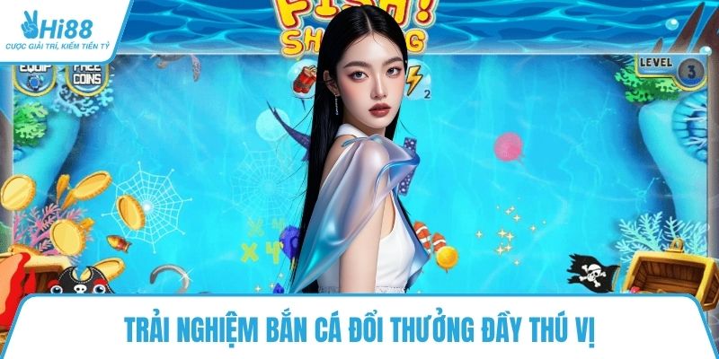 Trải nghiệm bắn cá đổi thưởng đầy thú vị
